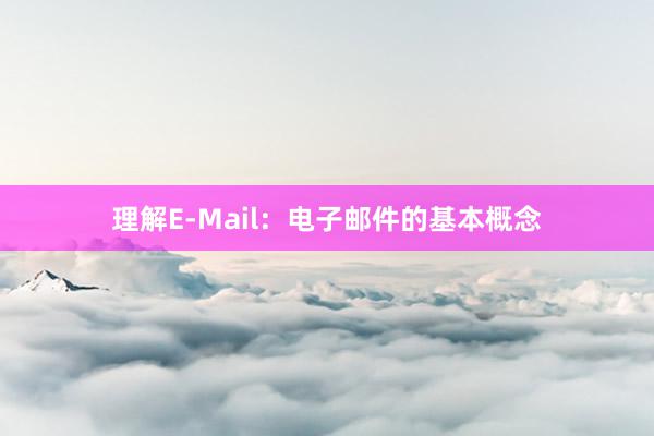 理解E-Mail：电子邮件的基本概念